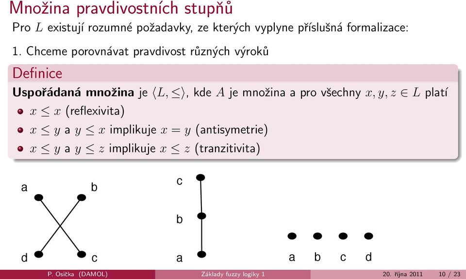 Chceme porovnávat pravdivost různých výroků Definice Uspořádaná množina je L,, kde A je množina a pro