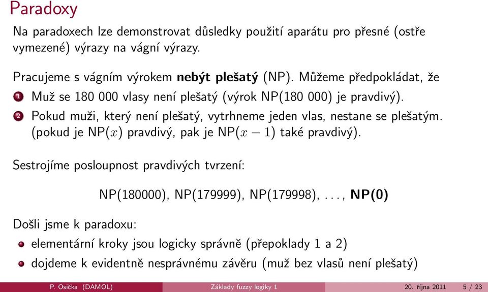 (pokud je NP(x) pravdivý, pak je NP(x 1) také pravdivý). Sestrojíme posloupnost pravdivých tvrzení: Došli jsme k paradoxu: NP(180000), NP(179999), NP(179998),.