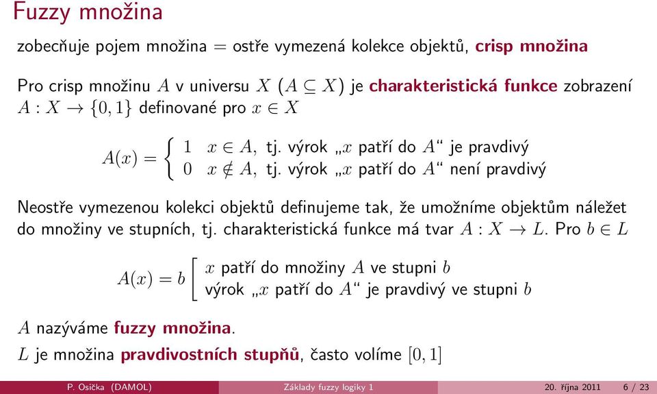 výrok x patří do A není pravdivý Neostře vymezenou kolekci objektů definujeme tak, že umožníme objektům náležet do množiny ve stupních, tj.