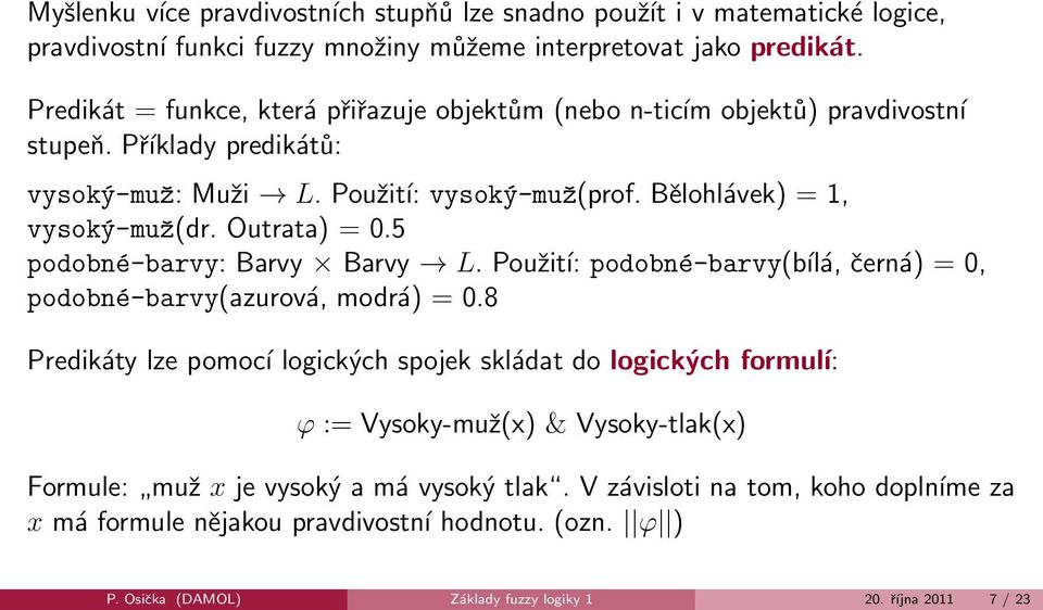 Outrata) = 0.5 podobné-barvy: Barvy Barvy L. Použití: podobné-barvy(bílá, černá) = 0, podobné-barvy(azurová, modrá) = 0.