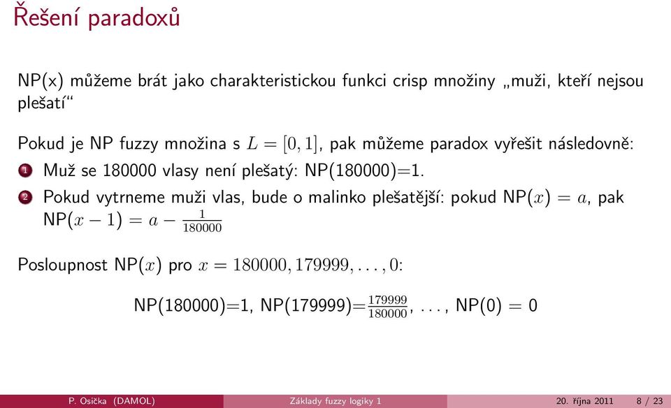 2 Pokud vytrneme muži vlas, bude o malinko plešatější: pokud NP(x) = a, pak NP(x 1) = a 1 180000 Posloupnost NP(x) pro x =