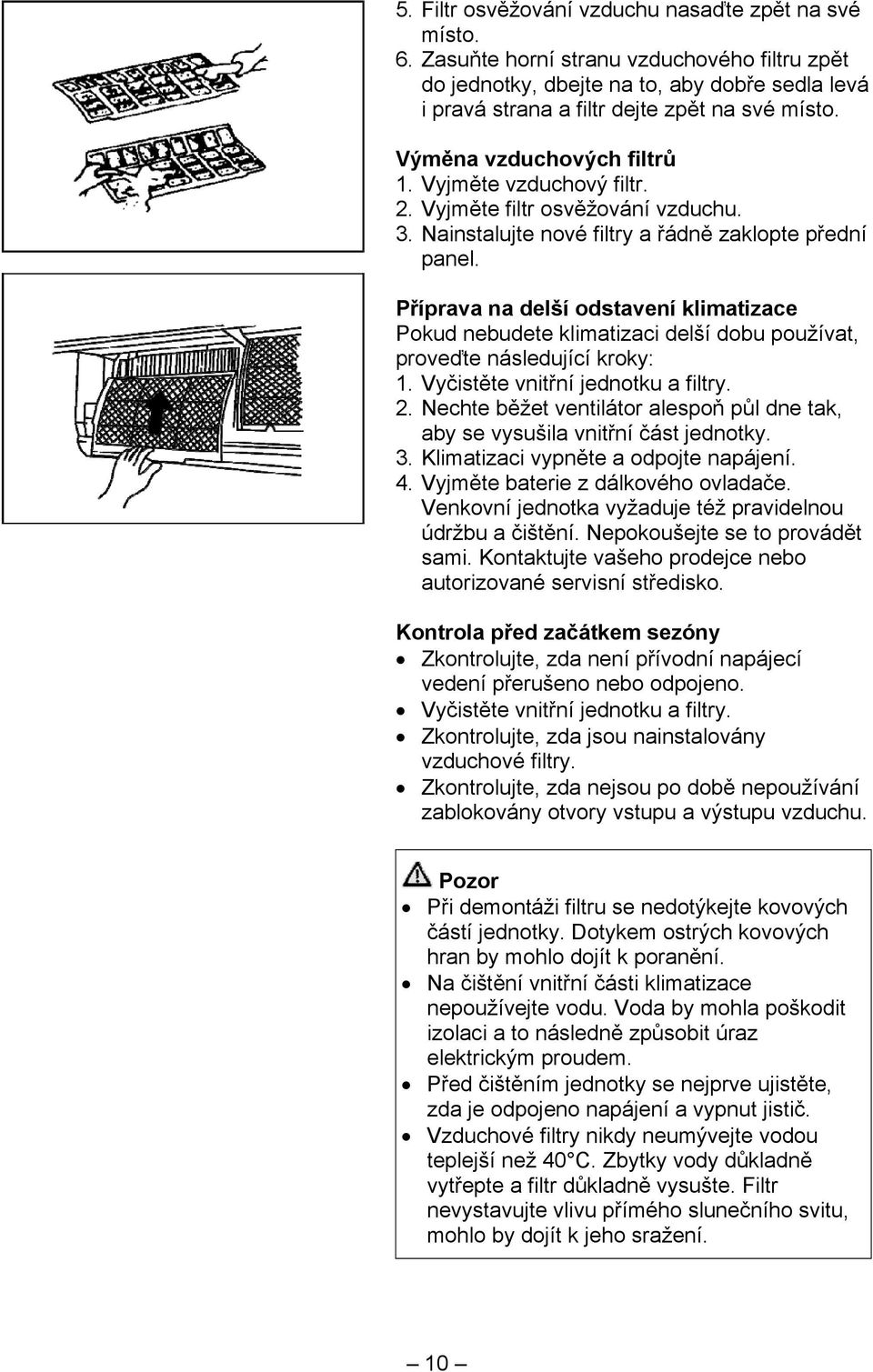 Příprava na delší odstavení klimatizace Pokud nebudete klimatizaci delší dobu používat, proveďte následující kroky: 1. Vyčistěte vnitřní jednotku a filtry. 2.