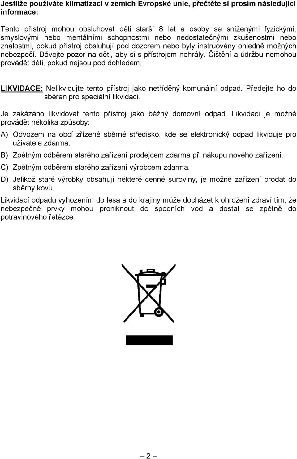 Dávejte pozor na děti, aby si s přístrojem nehrály. Čištění a údržbu nemohou provádět děti, pokud nejsou pod dohledem. LIKVIDACE: Nelikvidujte tento přístroj jako netříděný komunální odpad.