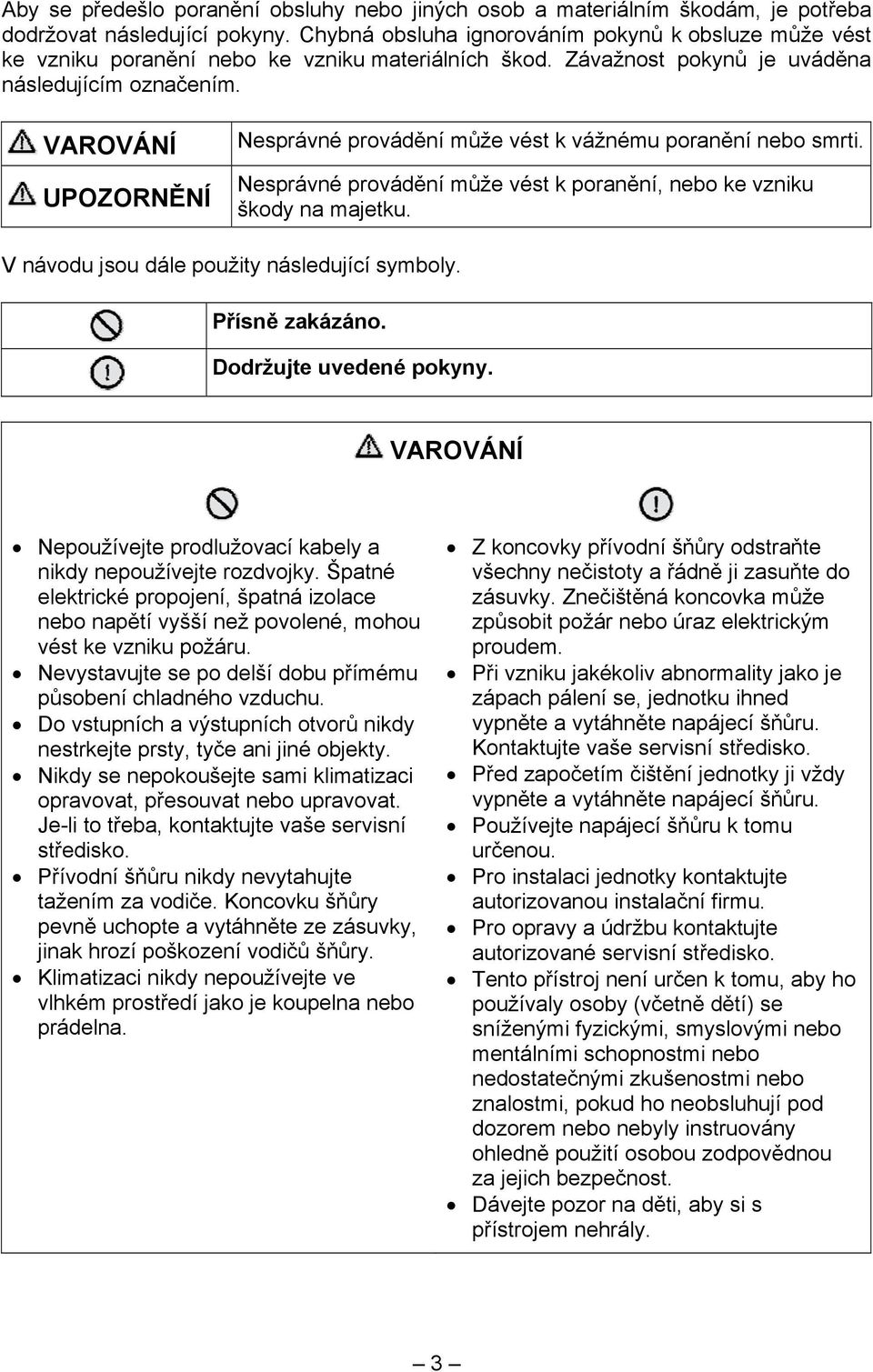 VAROVÁNÍ UPOZORNĚNÍ Nesprávné provádění může vést k vážnému poranění nebo smrti. Nesprávné provádění může vést k poranění, nebo ke vzniku škody na majetku.