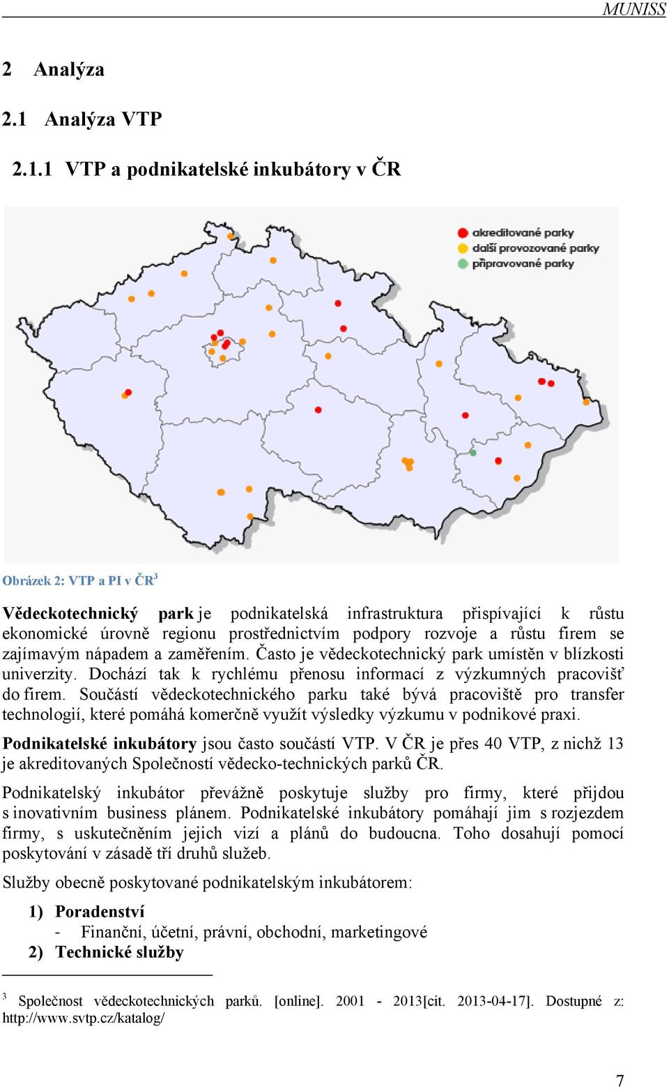 1 VTP a podnikatelské inkubátory v ČR Obrázek 2: VTP a PI v ČR 3 Vědeckotechnický park je podnikatelská infrastruktura přispívající k růstu ekonomické úrovně regionu prostřednictvím podpory rozvoje a