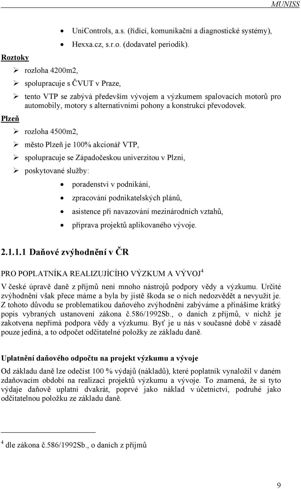 Plzeň rozloha 4500m2, město Plzeň je 100% akcionář VTP, spolupracuje se Západočeskou univerzitou v Plzni, poskytované služby: poradenství v podnikání, zpracování podnikatelských plánů, asistence při