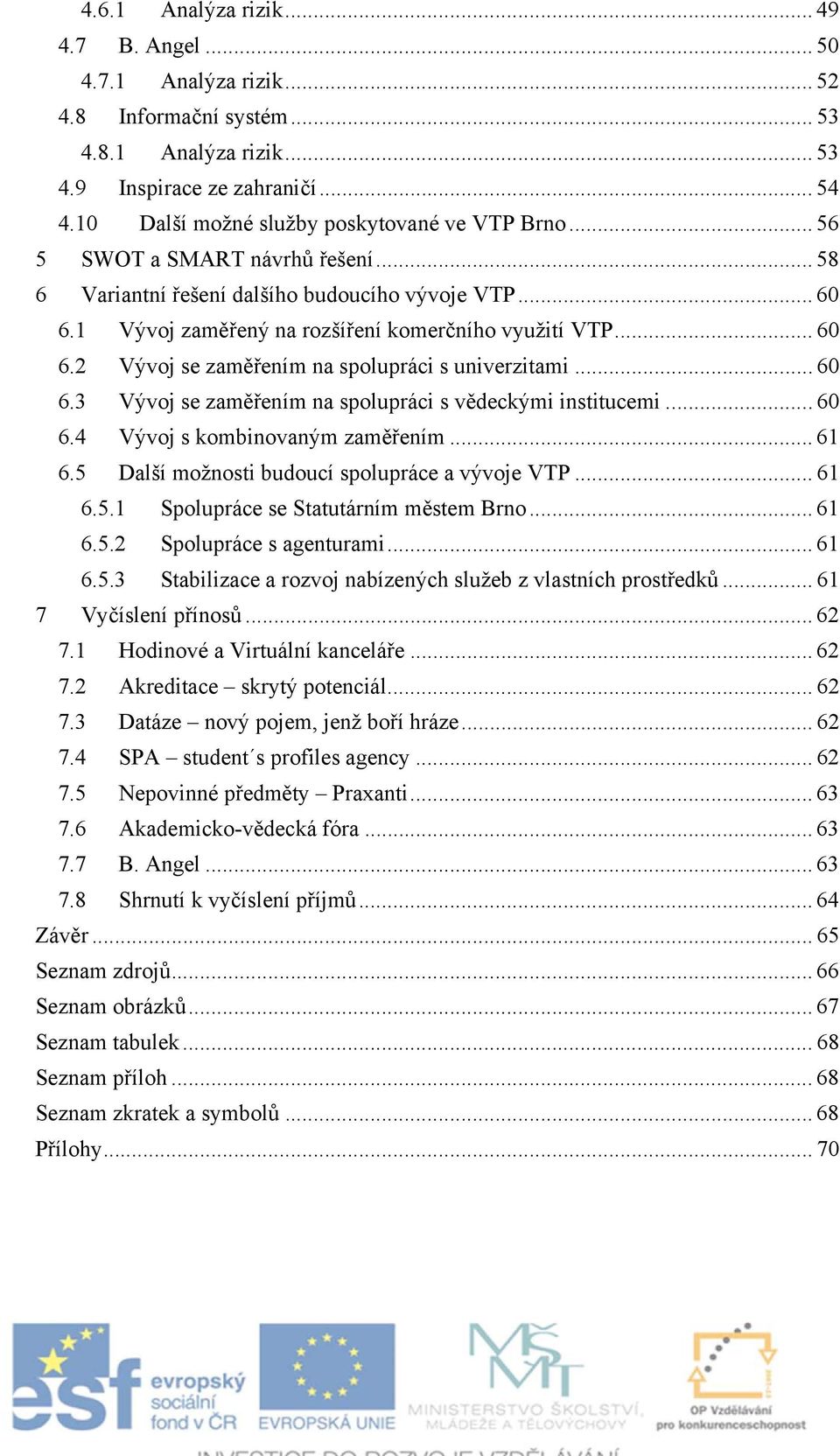 .. 60 6.2 Vývoj se zaměřením na spolupráci s univerzitami... 60 6.3 Vývoj se zaměřením na spolupráci s vědeckými institucemi... 60 6.4 Vývoj s kombinovaným zaměřením... 61 6.