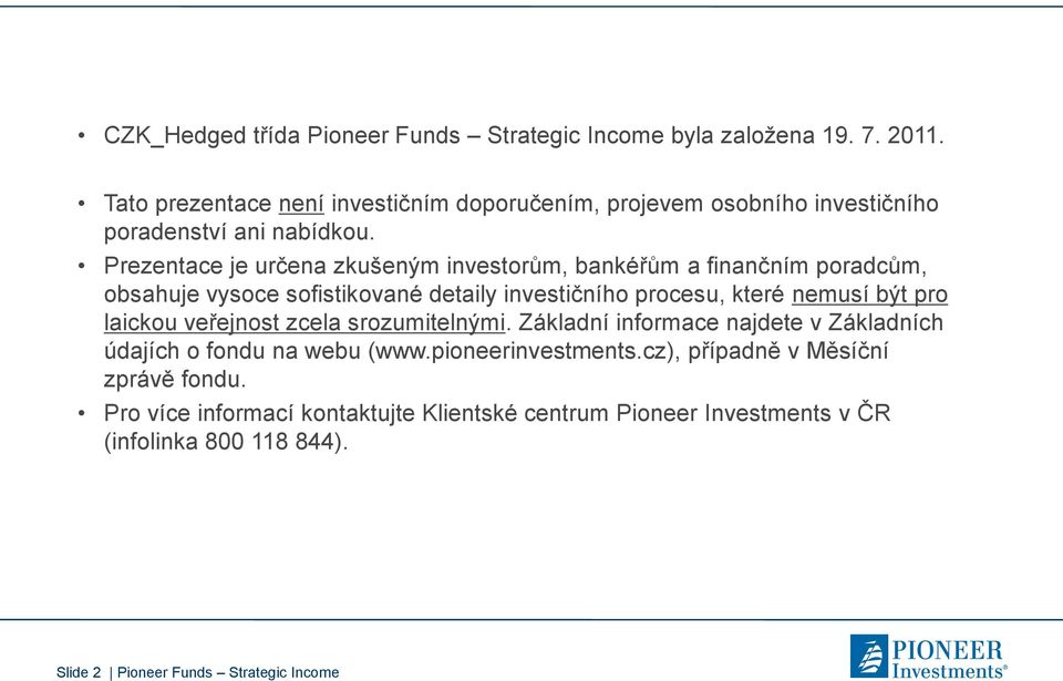 Prezentace je určena zkušeným investorům, bankéřům a finančním poradcům, obsahuje vysoce sofistikované detaily investičního procesu, které nemusí být pro