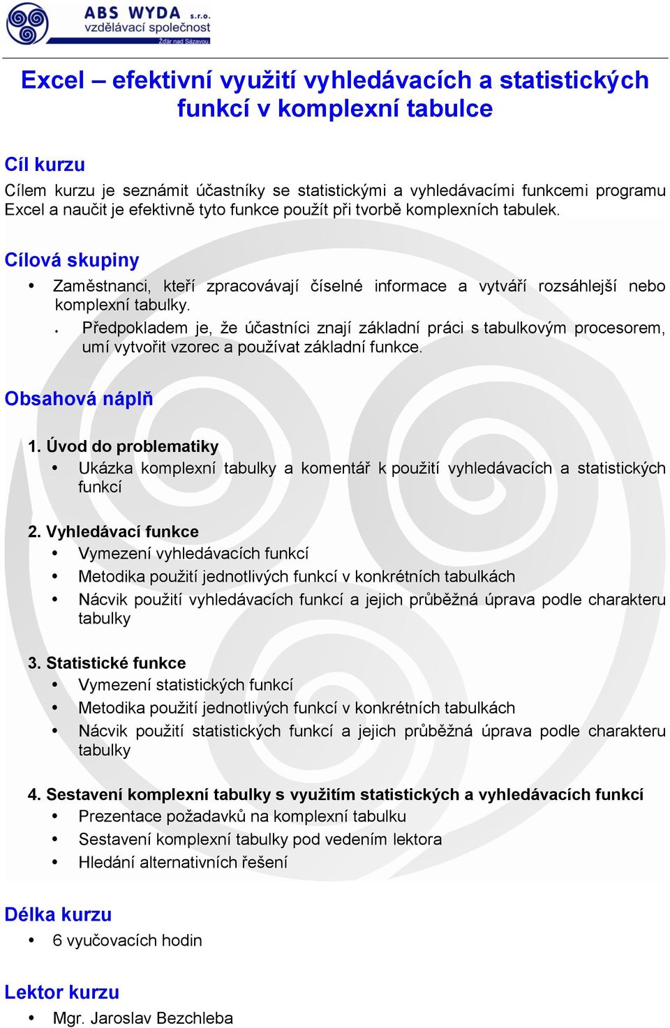 Předpokladem je, že účastníci znají základní práci s tabulkovým procesorem, umí vytvořit vzorec a používat základní funkce. 1.