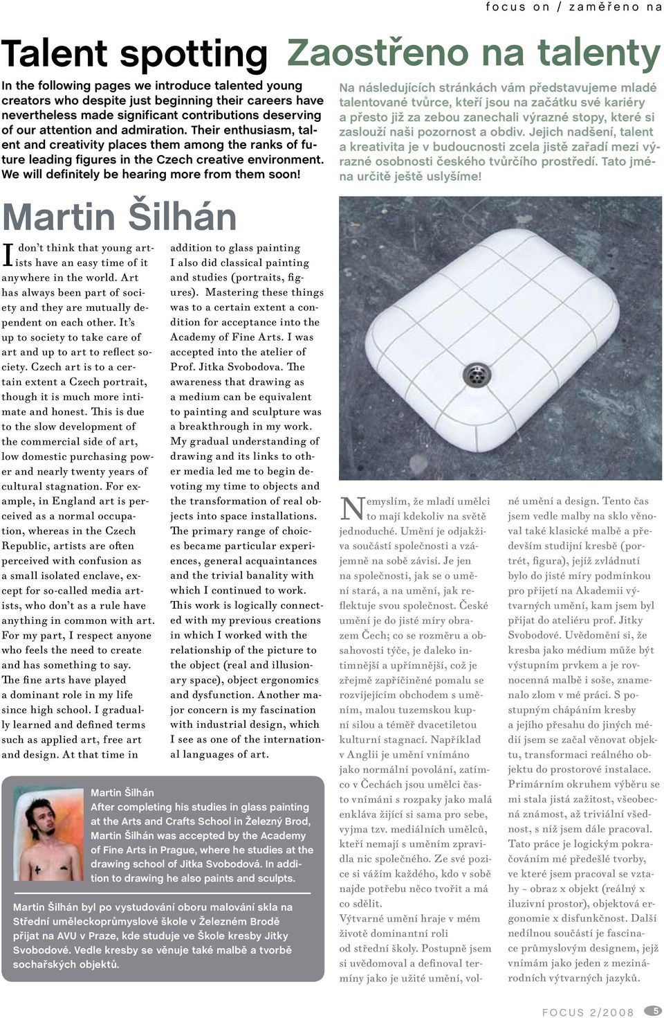 Martin Šilhán Idon t think that young artists have an easy time of it anywhere in the world. Art has always been part of society and they are mutually dependent on each other.