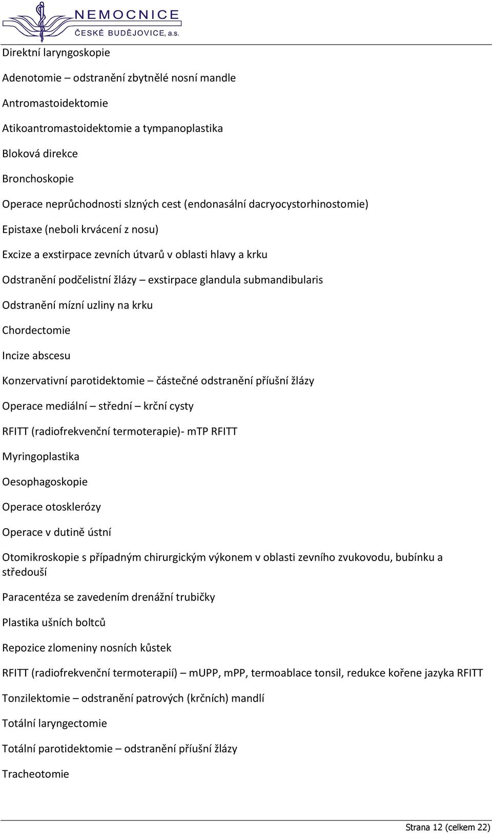 Odstranění mízní uzliny na krku Chordectomie Incize abscesu Konzervativní parotidektomie částečné odstranění příušní žlázy Operace mediální střední krční cysty RFITT (radiofrekvenční termoterapie)-