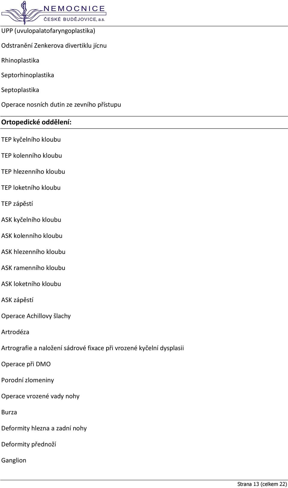 ASK hlezenního kloubu ASK ramenního kloubu ASK loketního kloubu ASK zápěstí Operace Achillovy šlachy Artrodéza Artrografie a naložení sádrové fixace při vrozené