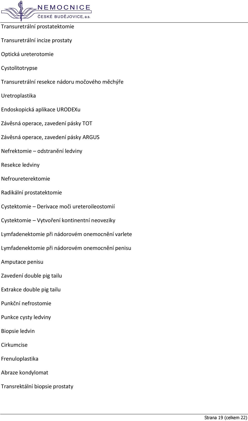 ureteroileostomií Cystektomie Vytvoření kontinentní neoveziky Lymfadenektomie při nádorovém onemocnění varlete Lymfadenektomie při nádorovém onemocnění penisu Amputace penisu Zavedení double