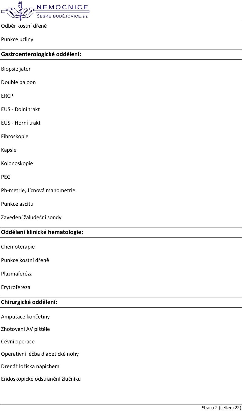 hematologie: Chemoterapie Punkce kostní dřeně Plazmaferéza Erytroferéza Chirurgické oddělení: Amputace končetiny Zhotovení AV