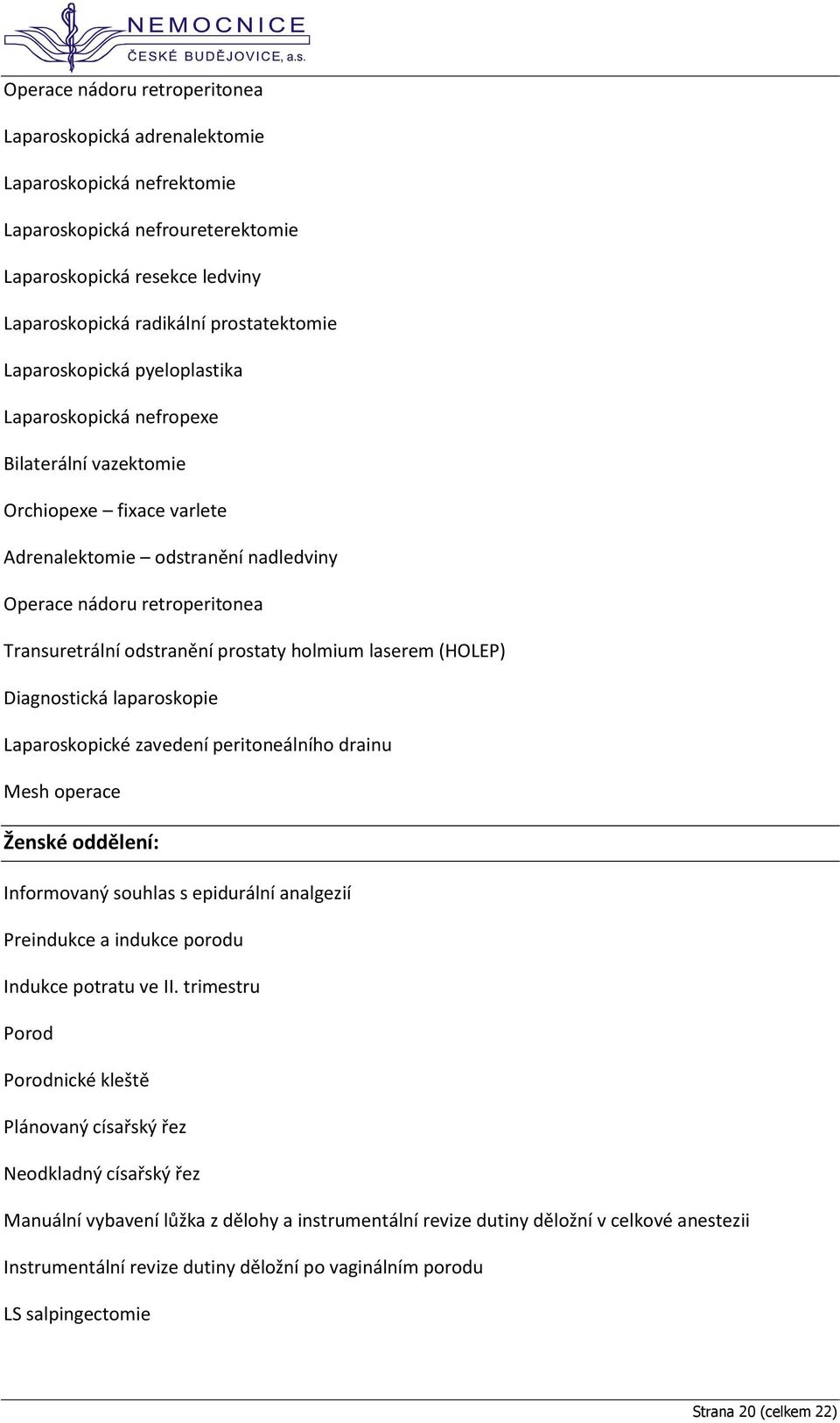 prostaty holmium laserem (HOLEP) Diagnostická laparoskopie Laparoskopické zavedení peritoneálního drainu Mesh operace Ženské oddělení: Informovaný souhlas s epidurální analgezií Preindukce a indukce