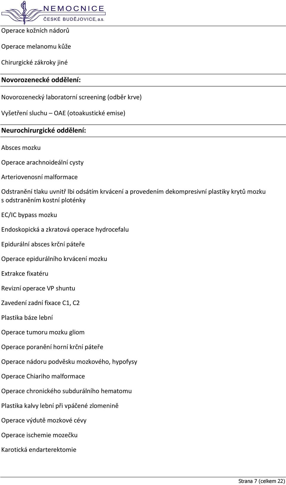 odstraněním kostní ploténky EC/IC bypass mozku Endoskopická a zkratová operace hydrocefalu Epidurální absces krční páteře Operace epidurálního krvácení mozku Extrakce fixatéru Revizní operace VP