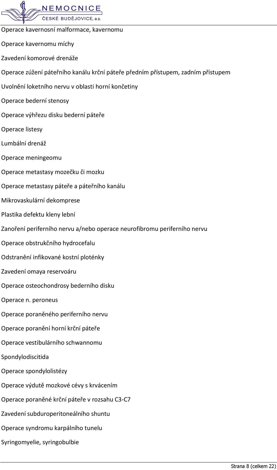 páteřního kanálu Mikrovaskulární dekomprese Plastika defektu kleny lební Zanoření periferního nervu a/nebo operace neurofibromu periferního nervu Operace obstrukčního hydrocefalu Odstranění