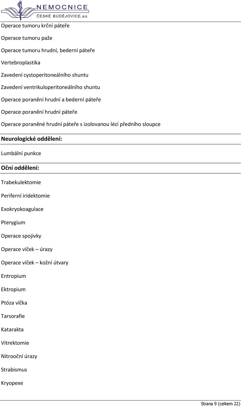 předního sloupce Neurologické oddělení: Lumbální punkce Oční oddělení: Trabekulektomie Periferní iridektomie Exokryokoagulace Pterygium Operace spojivky