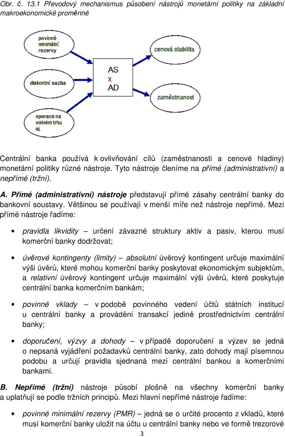 nástroje. Tyto nástroje členíme na přímé (administrativní) a nepřímé (tržní). A. Přímé (administrativní) nástroje představují přímé zásahy centrální banky do bankovní soustavy.