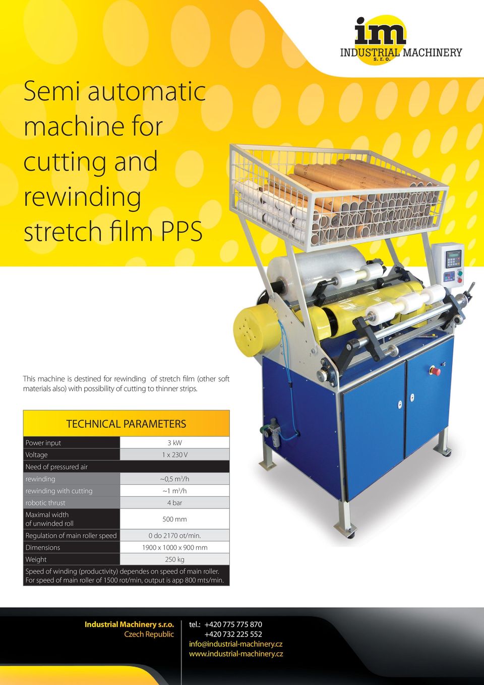 TECHNICAL PARAMETERS Power input 3 kw Voltage 1 x 230 V Need of pressured air rewinding ~0,5 m 3 /h rewinding with cutting ~1 m 3 /h robotic thrust 4 bar