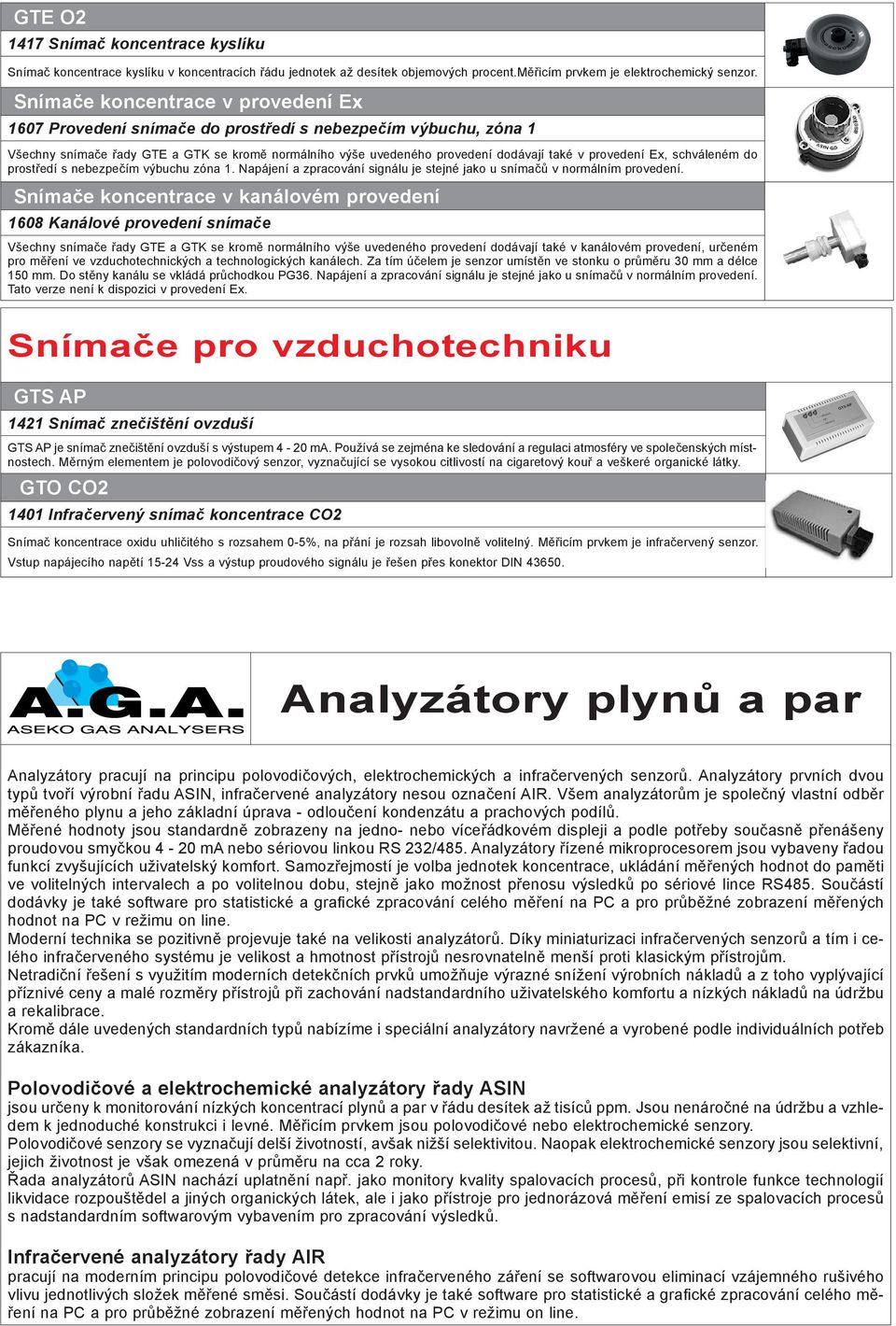 provedení Ex, schváleném do prostředí s nebezpečím výbuchu zóna 1. Napájení a zpracování signálu je stejné jako u snímačů v normálním provedení.