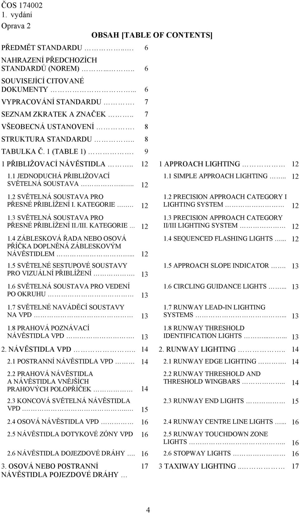 . 12 1.2 SVĚTELNÁ SOUSTAVA PRO PŘESNÉ PŘIBLÍŽENÍ I. KATEGORIE.. 12 1.3 SVĚTELNÁ SOUSTAVA PRO PŘESNÉ PŘIBLÍŽENÍ II./III. KATEGORIE 12 1.