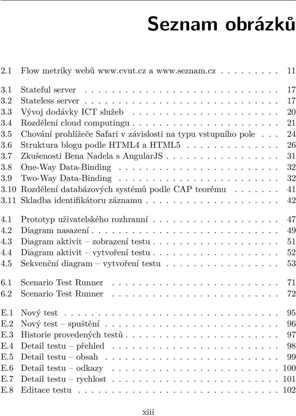 7 Zkušenosti Bena Nadela s AngularJS................. 31 3.8 One-Way Data-Binding........................ 32 3.9 Two-Way Data-Binding........................ 32 3.10 Rozdělení databázových systémů podle CAP teorému.