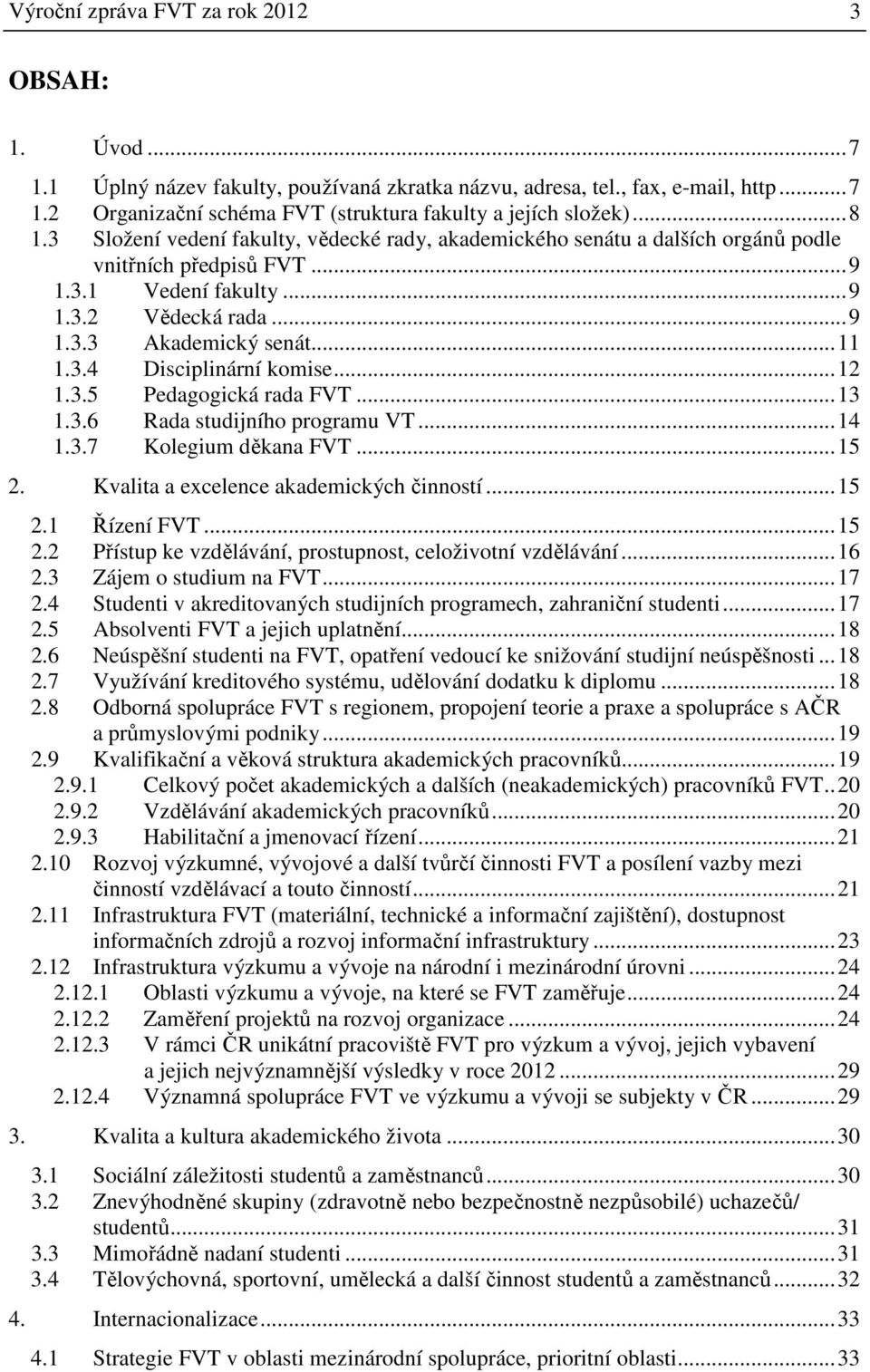 3.4 Disciplinární komise... 12 1.3.5 Pedagogická rada FVT... 13 1.3.6 Rada studijního programu VT... 14 1.3.7 Kolegium děkana FVT... 15 2. Kvalita a excelence akademických činností... 15 2.1 Řízení FVT.