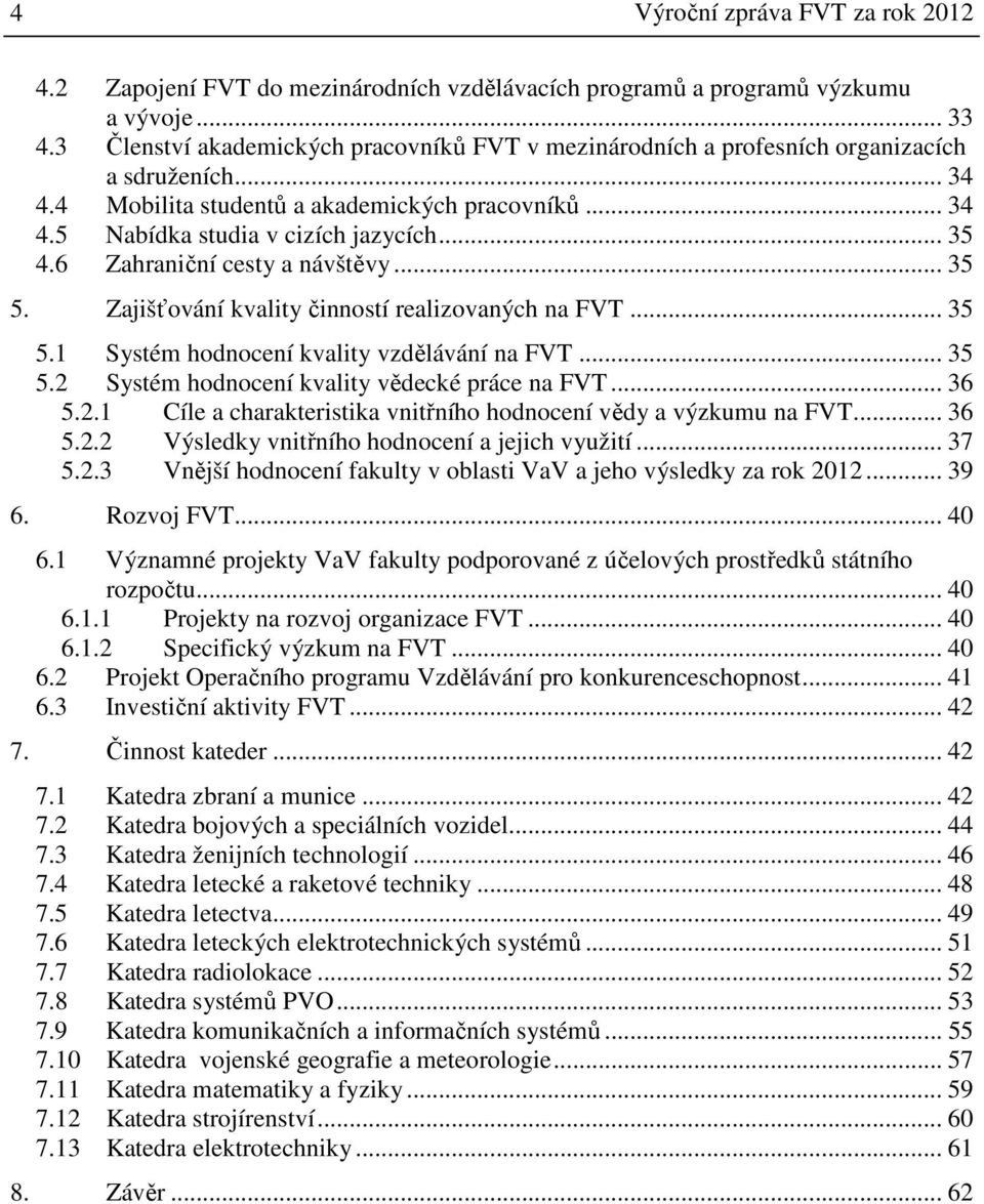 6 Zahraniční cesty a návštěvy... 35 5. Zajišťování kvality činností realizovaných na FVT... 35 5.1 Systém hodnocení kvality vzdělávání na FVT... 35 5.2 Systém hodnocení kvality vědecké práce na FVT.