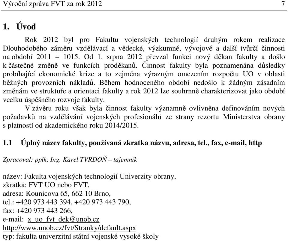 srpna 2012 převzal funkci nový děkan fakulty a došlo k částečné změně ve funkcích proděkanů.