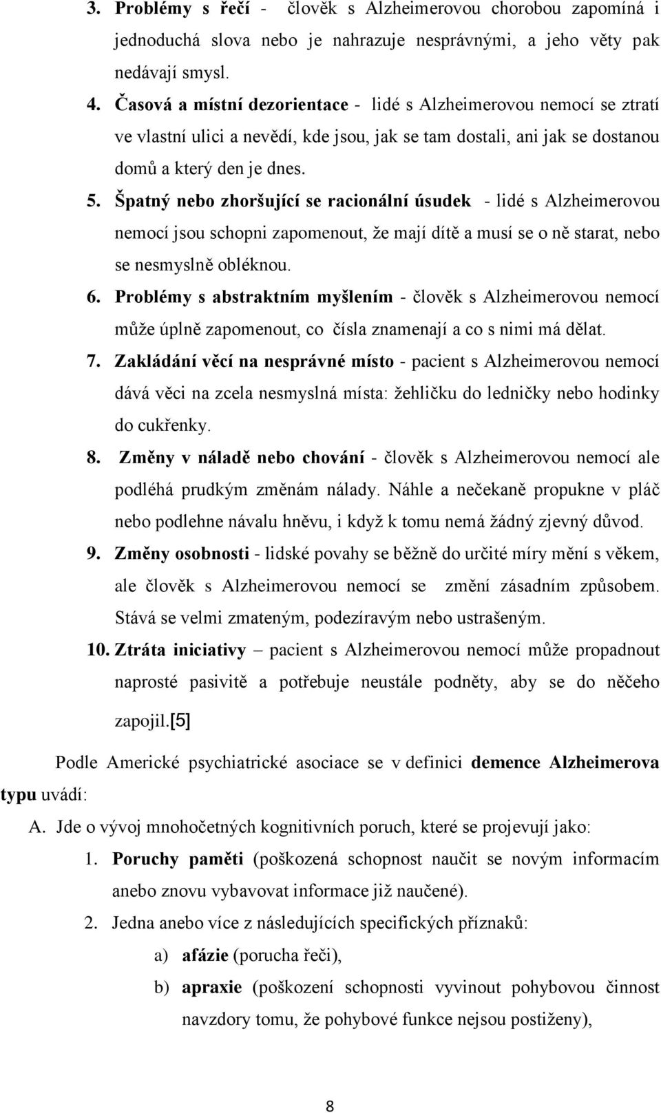 Špatný nebo zhoršující se racionální úsudek - lidé s Alzheimerovou nemocí jsou schopni zapomenout, že mají dítě a musí se o ně starat, nebo se nesmyslně obléknou. 6.