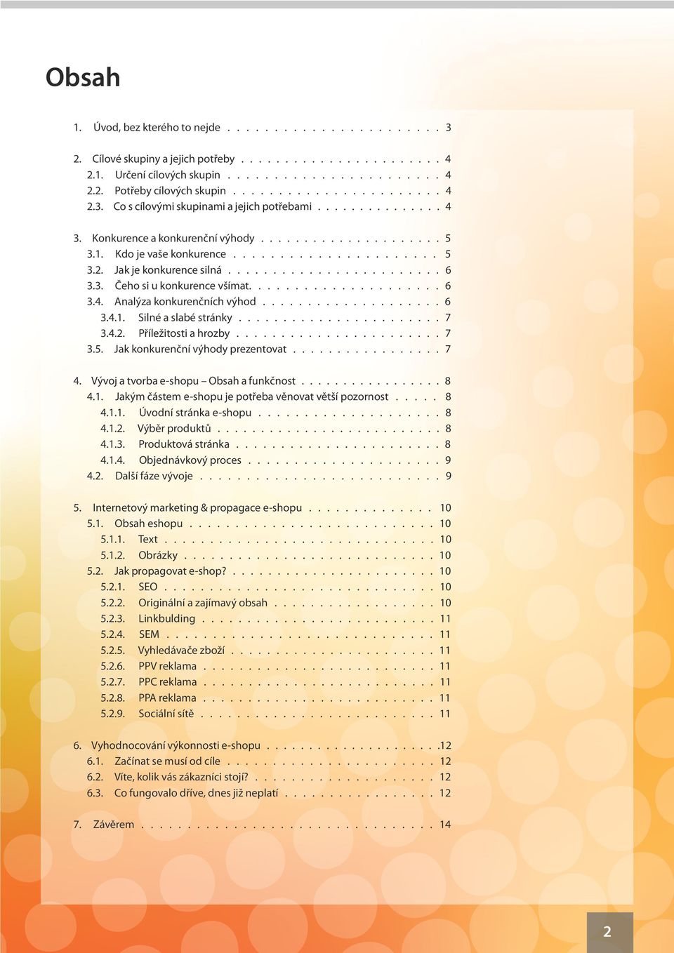 ....................... 6 3.3. Čeho si u konkurence všímat..................... 6 3.4. Analýza konkurenčních výhod.................... 6 3.4.1. Silné a slabé stránky....................... 7 3.4.2.