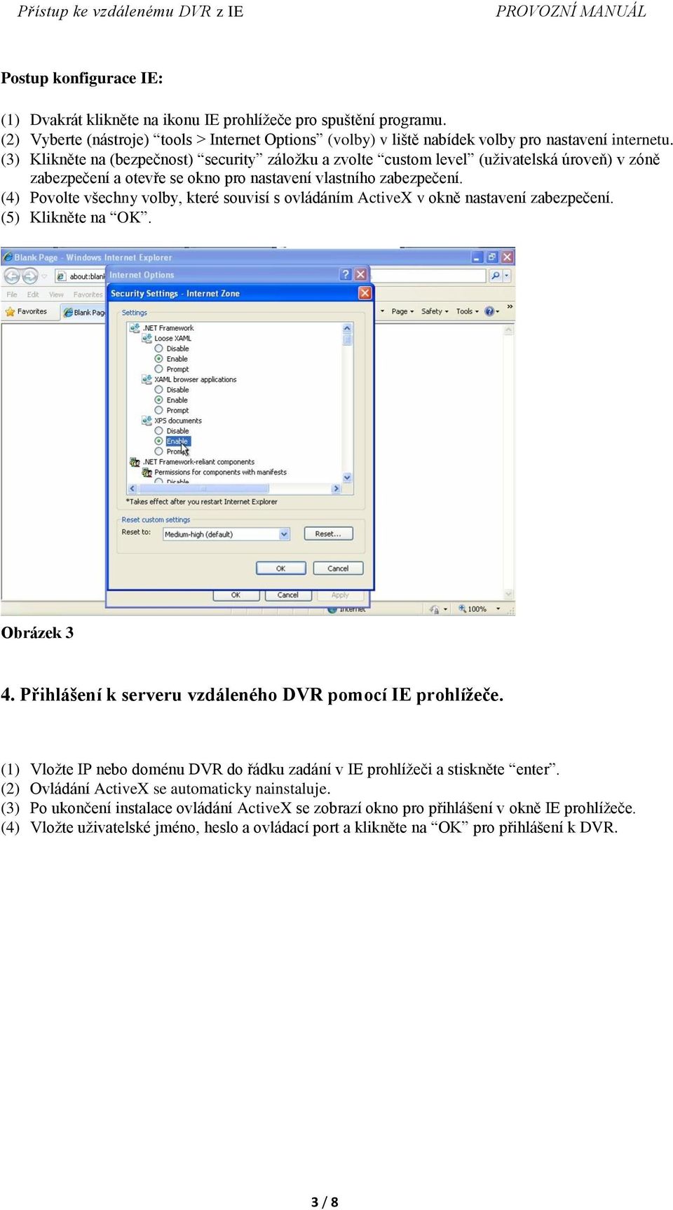 (4) Povolte všechny volby, které souvisí s ovládáním ActiveX v okně nastavení zabezpečení. (5) Klikněte na OK. Obrázek 3 4. Přihlášení k serveru vzdáleného DVR pomocí IE prohlížeče.