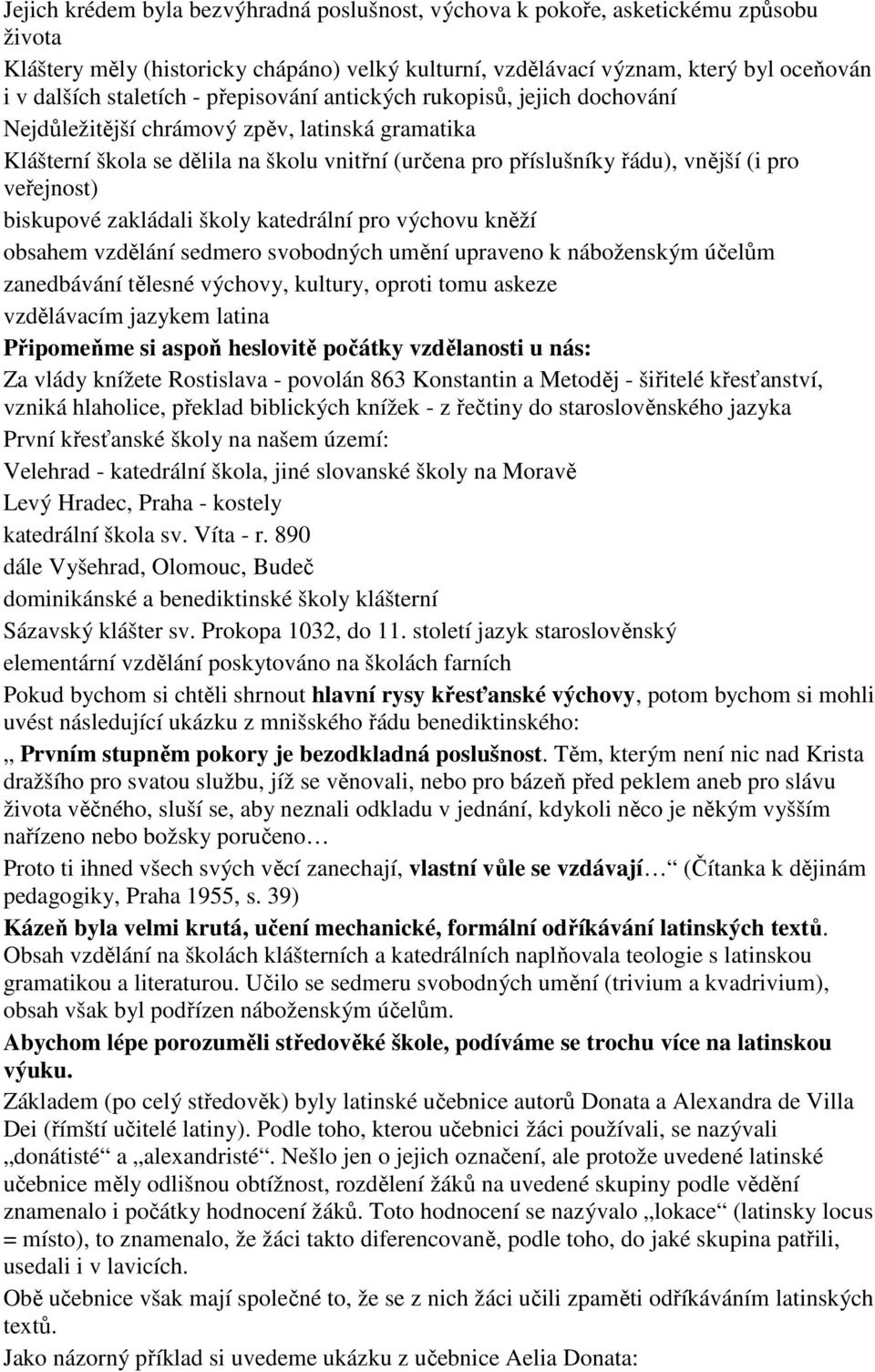 biskupové zakládali školy katedrální pro výchovu kněží obsahem vzdělání sedmero svobodných umění upraveno k náboženským účelům zanedbávání tělesné výchovy, kultury, oproti tomu askeze vzdělávacím