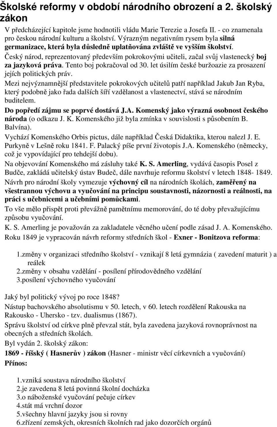 práva Tento boj pokračoval od 30 let úsilím české buržoazie za prosazení jejích politických práv Mezi nejvýznamnější představitele pokrokových učitelů patří například Jakub Jan Ryba, který podobně