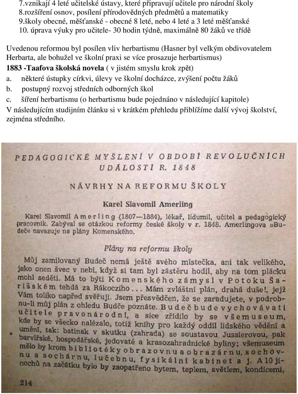 školní praxi se více prosazuje herbartismus) 1883 -Taafova školská novela ( v jistém smyslu krok zpět) a některé ústupky církvi, úlevy ve školní docházce, zvýšení počtu žáků b postupný rozvoj