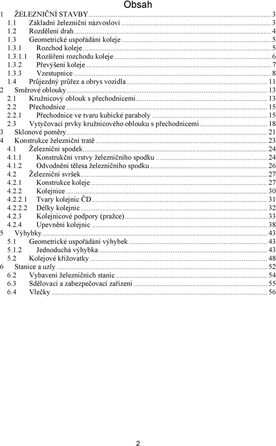 .. 15 2.3 Vytyčovací prvky kružnicového oblouku s přechodnicemi... 18 3 Sklonové poměry... 21 4 Konstrukce železniční tratě... 23 4.1 Železniční spodek... 24 4.1.1 Konstrukční vrstvy železničního spodku.