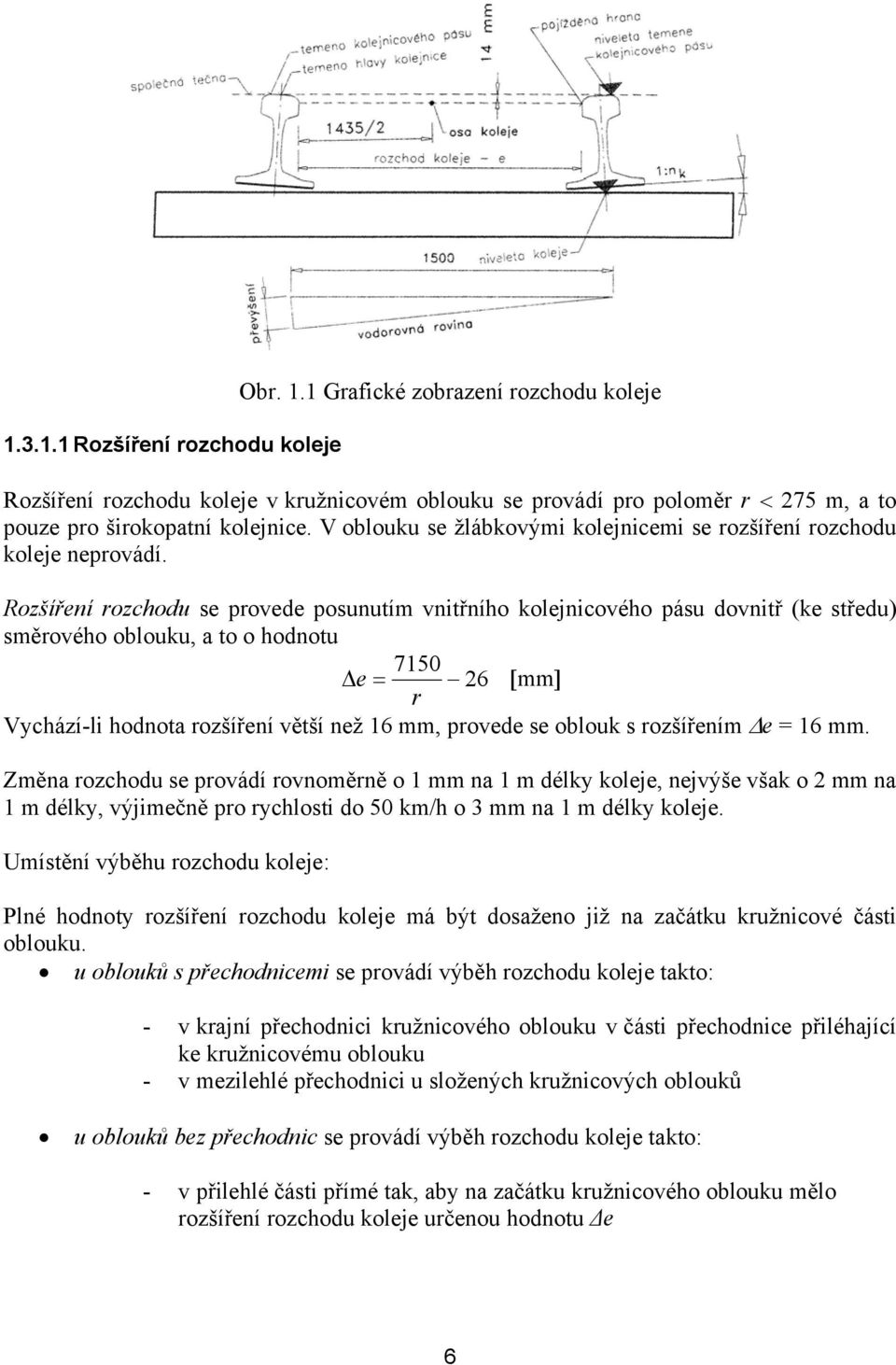 Rozšíření rozchodu se provede posunutím vnitřního kolejnicového pásu dovnitř (ke středu) směrového oblouku, a to o hodnotu 7150 e = 26 [mm] r Vychází-li hodnota rozšíření větší než 16 mm, provede se