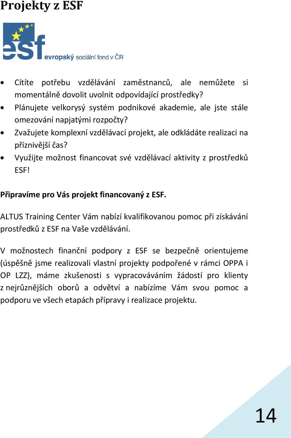 Využijte možnost financovat své vzdělávací aktivity z prostředků ESF! Připravíme pro Vás projekt financovaný z ESF.