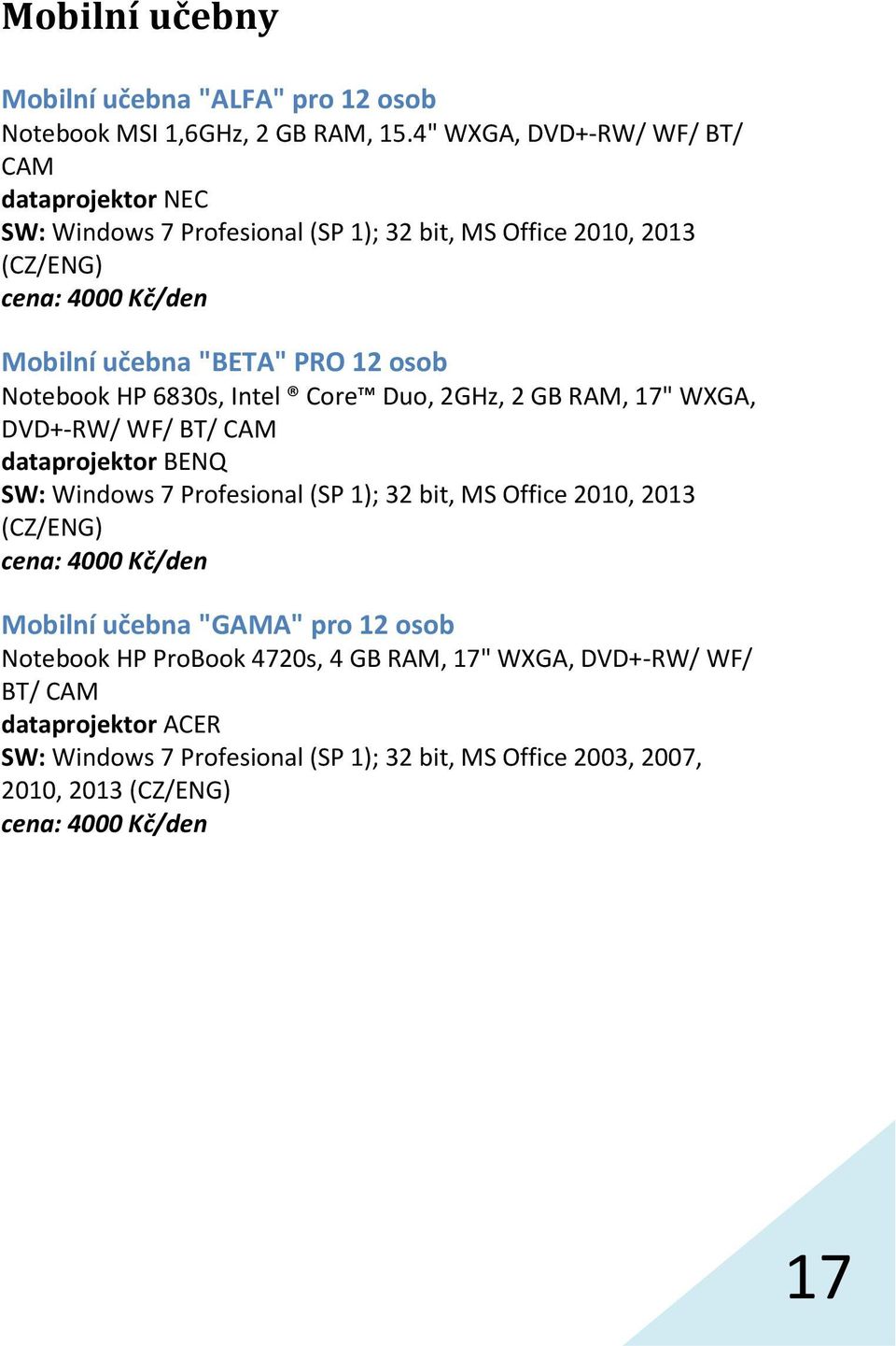 osob Notebook HP 6830s, Intel Core Duo, 2GHz, 2 GB RAM, 17" WXGA, DVD+-RW/ WF/ BT/ CAM dataprojektor BENQ SW: Windows 7 Profesional (SP 1); 32 bit, MS Office 2010,