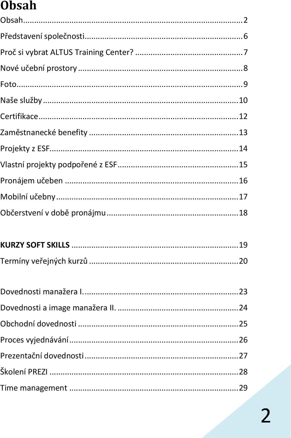 .. 16 Mobilní učebny... 17 Občerstvení v době pronájmu... 18 KURZY SOFT SKILLS... 19 Termíny veřejných kurzů... 20 Dovednosti manažera I.