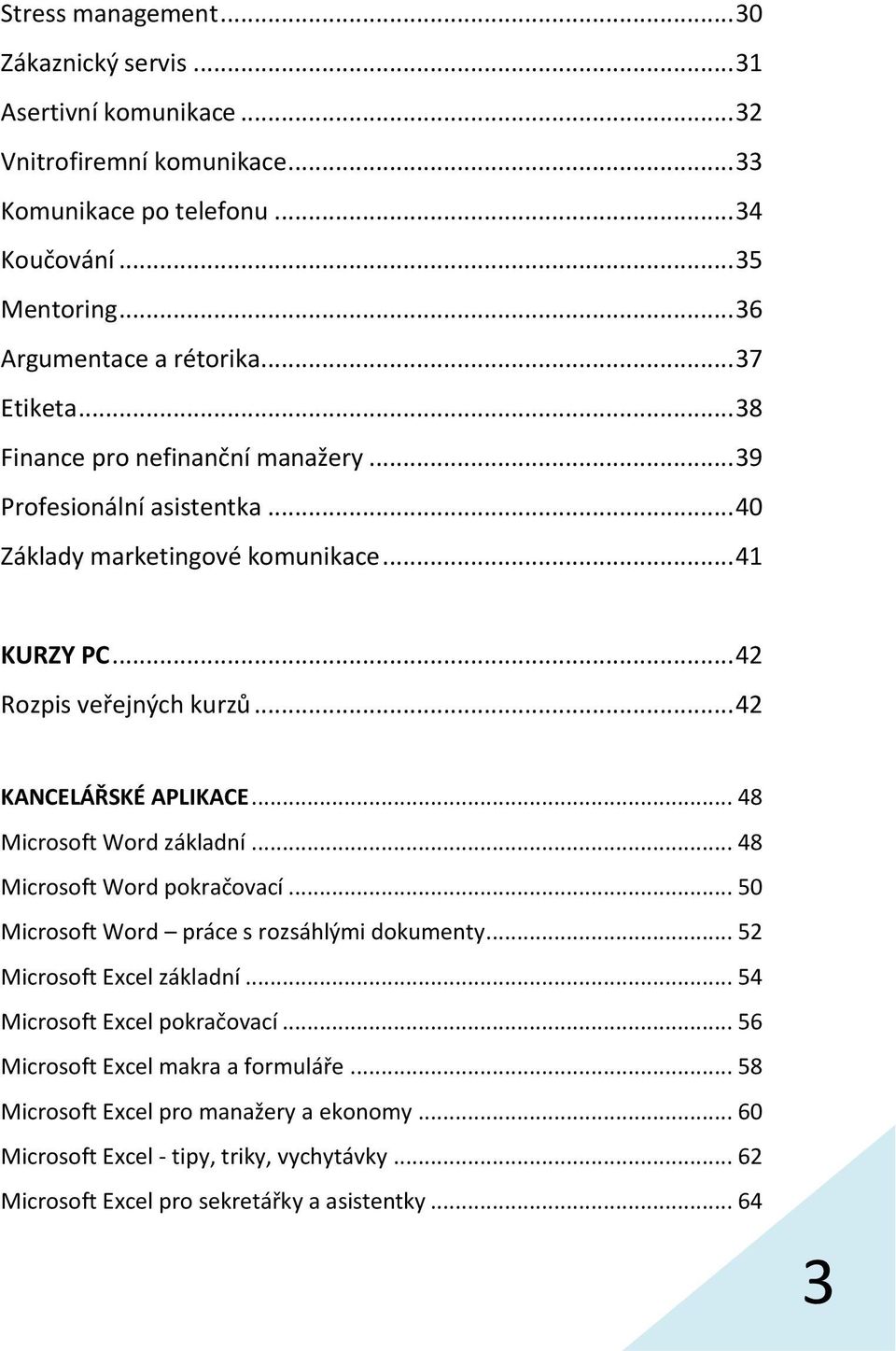 .. 42 KANCELÁŘSKÉ APLIKACE... 48 Microsoft Word základní... 48 Microsoft Word pokračovací... 50 Microsoft Word práce s rozsáhlými dokumenty... 52 Microsoft Excel základní.