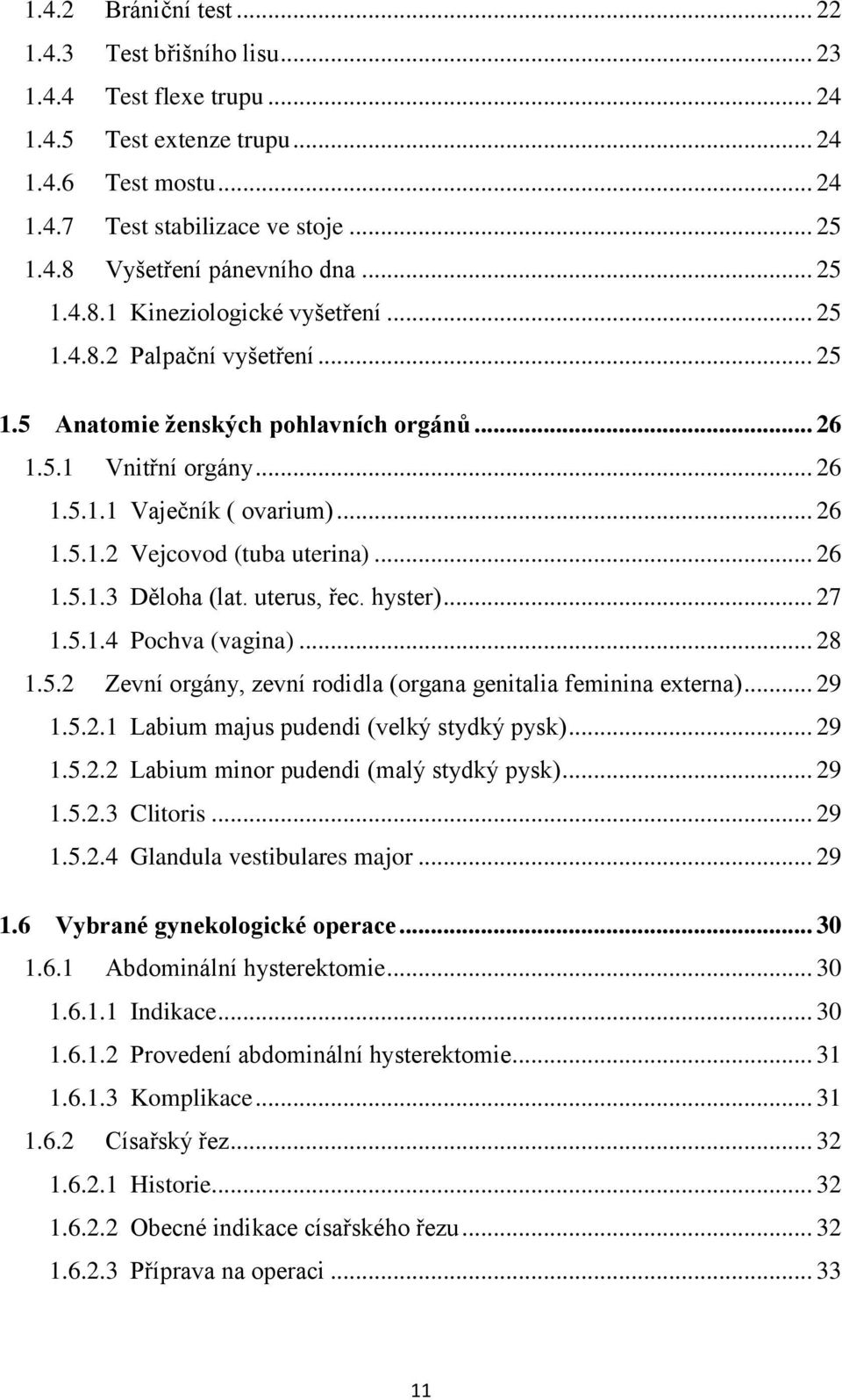 .. 26 1.5.1.3 Děloha (lat. uterus, řec. hyster)... 27 1.5.1.4 Pochva (vagina)... 28 1.5.2 Zevní orgány, zevní rodidla (organa genitalia feminina externa)... 29 1.5.2.1 Labium majus pudendi (velký stydký pysk).