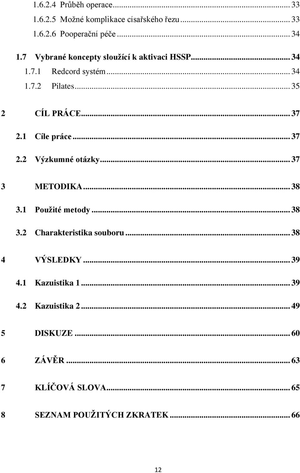 1 Cíle práce... 37 2.2 Výzkumné otázky... 37 3 METODIKA... 38 3.1 Použité metody... 38 3.2 Charakteristika souboru.