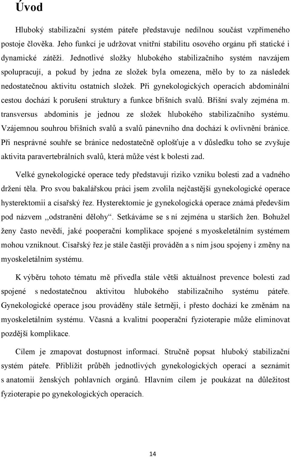 Při gynekologických operacích abdominální cestou dochází k porušení struktury a funkce břišních svalů. Břišní svaly zejména m.