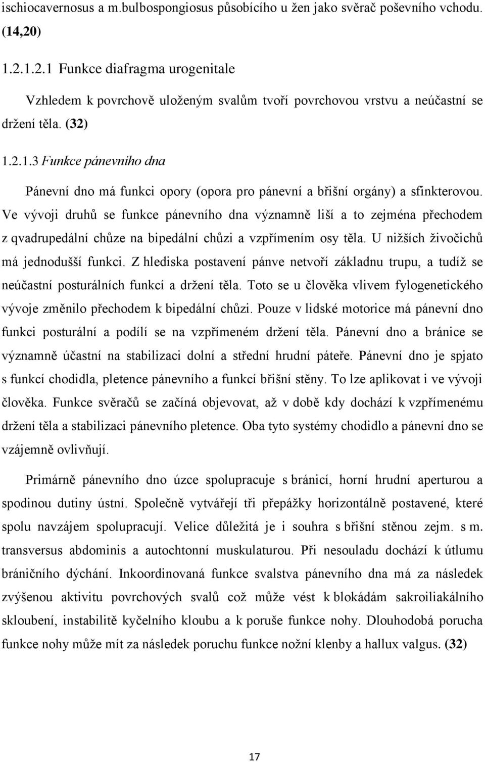 Ve vývoji druhů se funkce pánevního dna významně liší a to zejména přechodem z qvadrupedální chůze na bipedální chůzi a vzpřímením osy těla. U nižších živočichů má jednodušší funkci.