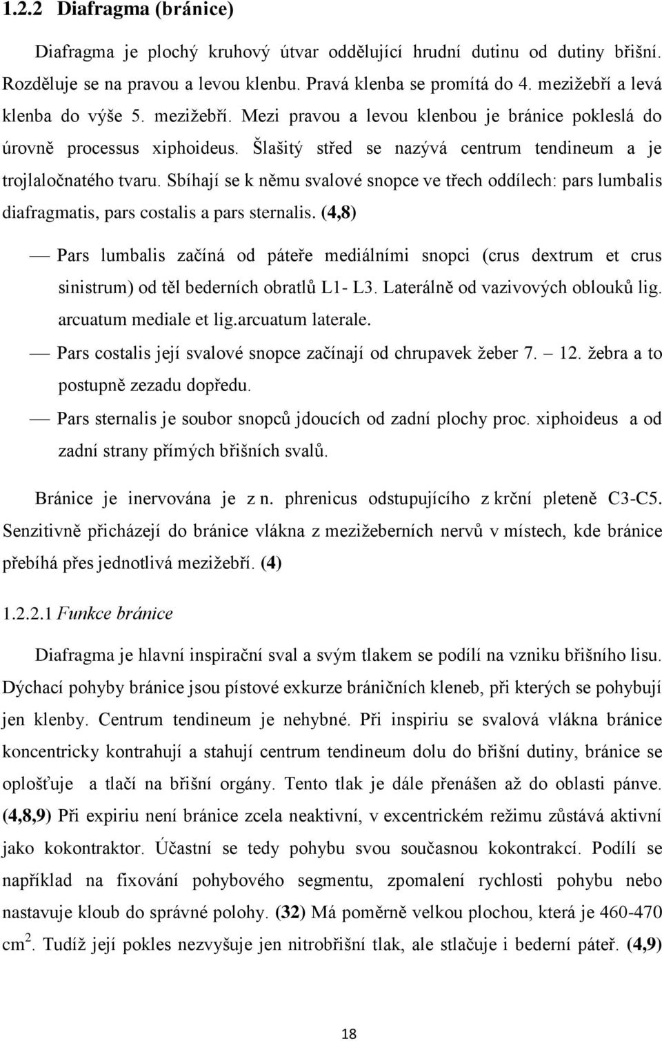 Sbíhají se k němu svalové snopce ve třech oddílech: pars lumbalis diafragmatis, pars costalis a pars sternalis.