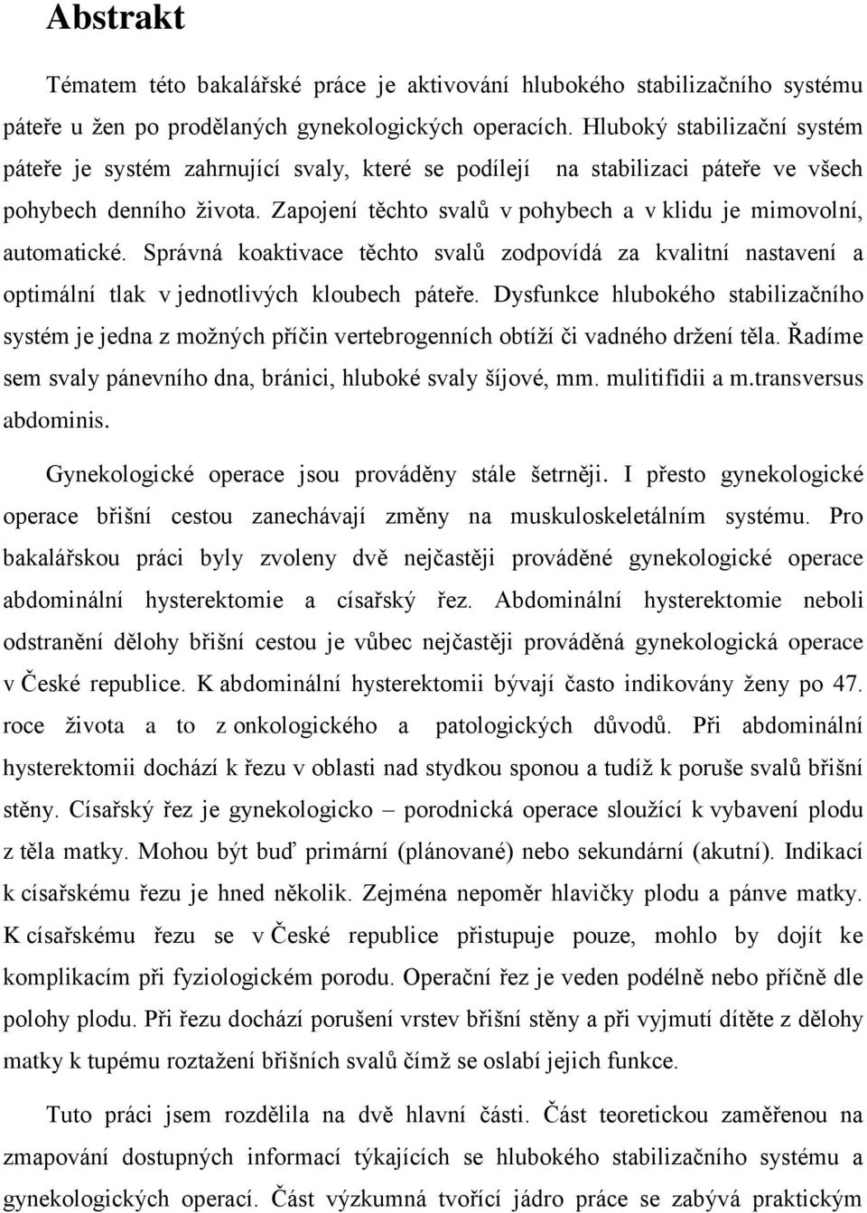 Zapojení těchto svalů v pohybech a v klidu je mimovolní, automatické. Správná koaktivace těchto svalů zodpovídá za kvalitní nastavení a optimální tlak v jednotlivých kloubech páteře.