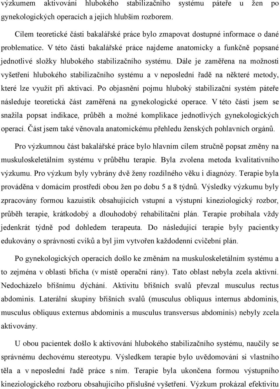 V této části bakalářské práce najdeme anatomicky a funkčně popsané jednotlivé složky hlubokého stabilizačního systému.