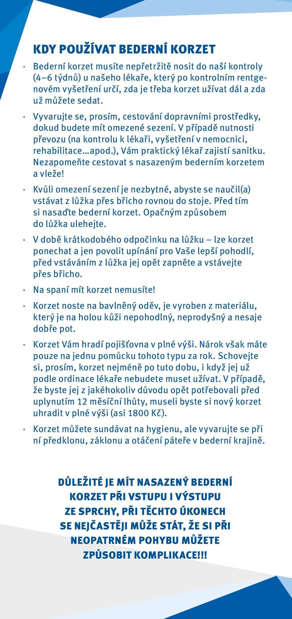 ), Vám praktický lékař zajistí sanitku. Nezapomeňte cestovat s nasazeným bederním korzetem a vleže! Kvůli omezení sezení je nezbytné, abyste se naučil(a) vstávat z lůžka přes břicho rovnou do stoje.